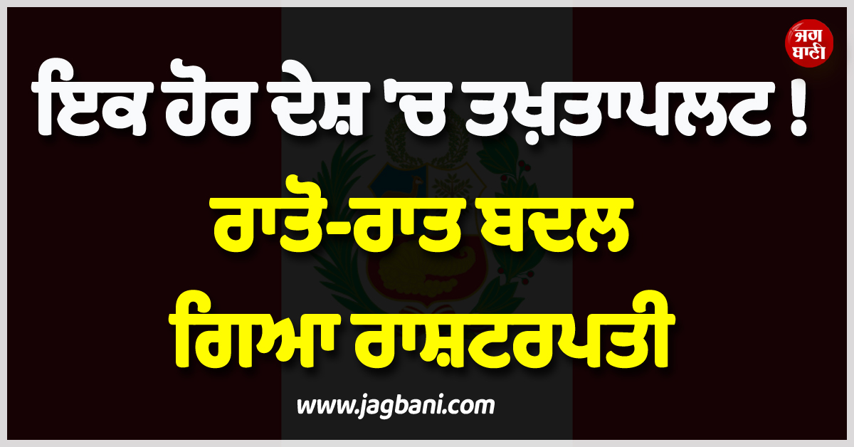 ਇਕ ਹੋਰ ਦੇਸ਼ 'ਚ ਤਖ਼ਤਾਪਲਟ ! ਰਾਤੋ-ਰਾਤ ਬਦਲ ਗਿਆ ਰਾਸ਼ਟਰਪਤੀ