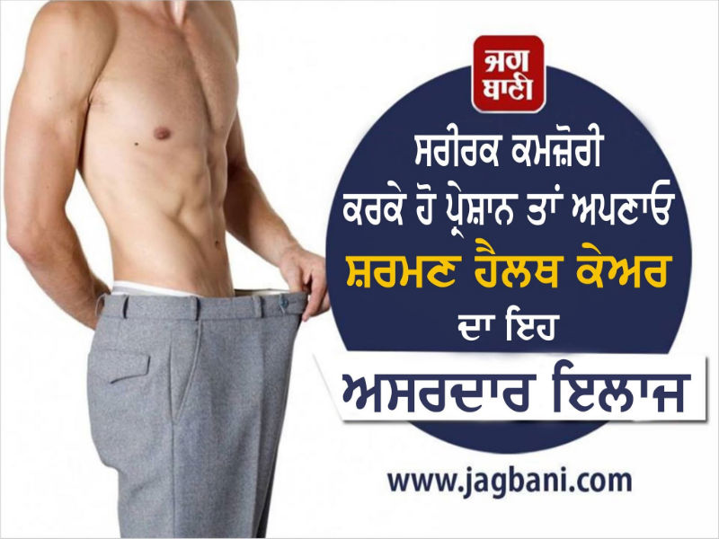 ਸਰੀਰਕ ਕਮਜ਼ੋਰੀ ਕਰਕੇ ਹੋ ਪ੍ਰੇਸ਼ਾਨ ਤਾਂ ਅਪਣਾਓ ਸ਼ਰਮਣ ਹੈਲਥ ਕੇਅਰ ਦਾ ਇਹ ਨੁਸਖਾ