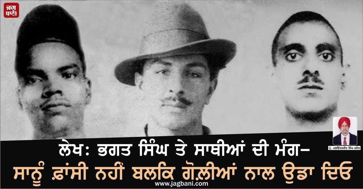 ਲੇਖ: ਭਗਤ ਸਿੰਘ ਤੇ ਸਾਥੀਆਂ ਦੀ ਮੰਗ-ਸਾਨੂੰ ਫ਼ਾਂਸੀ ਨਹੀਂ ਬਲਕਿ ਗੋਲ਼ੀਆਂ ਨਾਲ ਉਡਾ ਦਿਓ