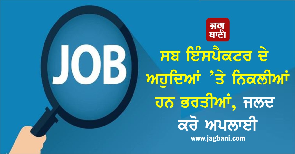 ਸਬ ਇੰਸਪੈਕਟਰ ਦੇ ਅਹੁਦਿਆਂ ’ਤੇ ਨਿਕਲੀਆਂ ਹਨ ਭਰਤੀਆਂ, ਜਲਦ ਕਰੋ ਅਪਲਾਈ