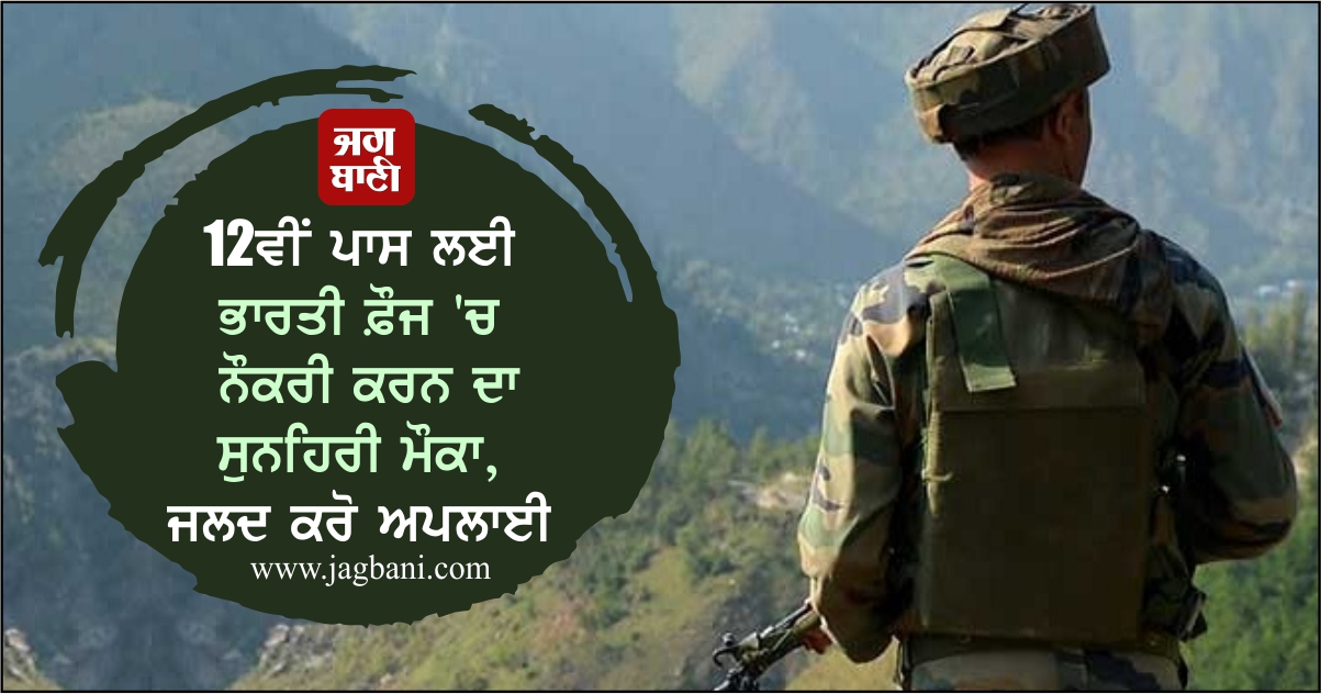 12ਵੀਂ ਪਾਸ ਲਈ ਭਾਰਤੀ ਫ਼ੌਜ 'ਚ ਨੌਕਰੀ ਕਰਨ ਦਾ ਸੁਨਹਿਰੀ ਮੌਕਾ, ਜਲਦ ਕਰੋ ਅਪਲਾਈ