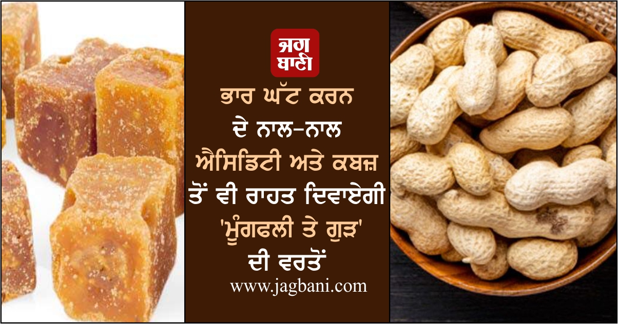 ਭਾਰ ਘੱਟ ਕਰਨ ਦੇ ਨਾਲ-ਨਾਲ ਐਸਿਡਿਟੀ ਅਤੇ ਕਬਜ਼ ਤੋਂ ਵੀ ਰਾਹਤ ਦਿਵਾਏਗੀ ''ਮੂੰਗਫਲੀ ਤੇ ਗੁੜ'' ਦੀ ਵਰਤੋਂ