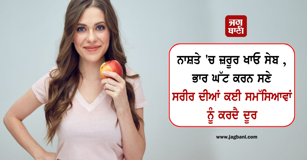 ਨਾਸ਼ਤੇ ''ਚ ਜ਼ਰੂਰ ਖਾਓ ਸੇਬ , ਭਾਰ ਘੱਟ ਕਰਨ ਸਣੇ ਸਰੀਰ ਦੀਆਂ ਕਈ ਸਮੱਸਿਆਵਾਂ ਨੂੰ ਕਰਦੈ ਦੂਰ