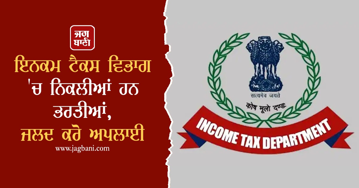ਇਨਕਮ ਟੈਕਸ ਵਿਭਾਗ ''ਚ ਨਿਕਲੀਆਂ ਹਨ ਭਰਤੀਆਂ, ਜਲਦ ਕਰੋ ਅਪਲਾਈ