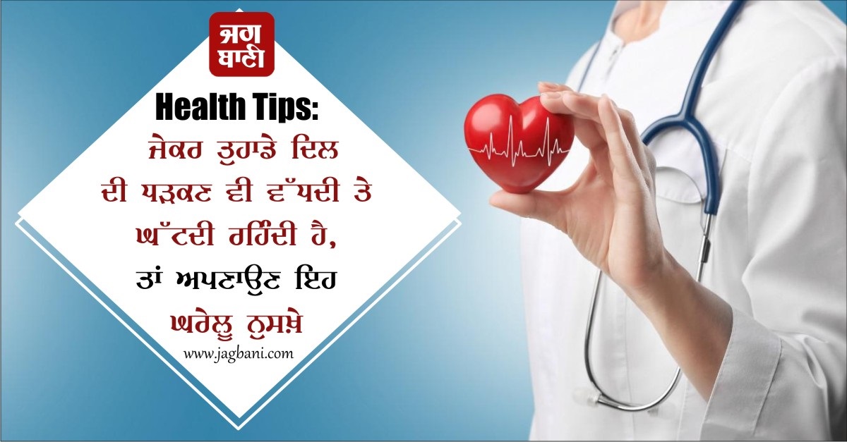 Health Tips: ਜੇਕਰ ਤੁਹਾਡੇ ਦਿਲ ਦੀ ਧੜਕਣ ਵੀ ਵੱਧਦੀ ਤੇ ਘੱਟਦੀ ਰਹਿੰਦੀ ਹੈ, ਤਾਂ ਅਪਣਾਉਣ ਇਹ ਘਰੇਲੂ ਨੁਸਖ਼ੇ