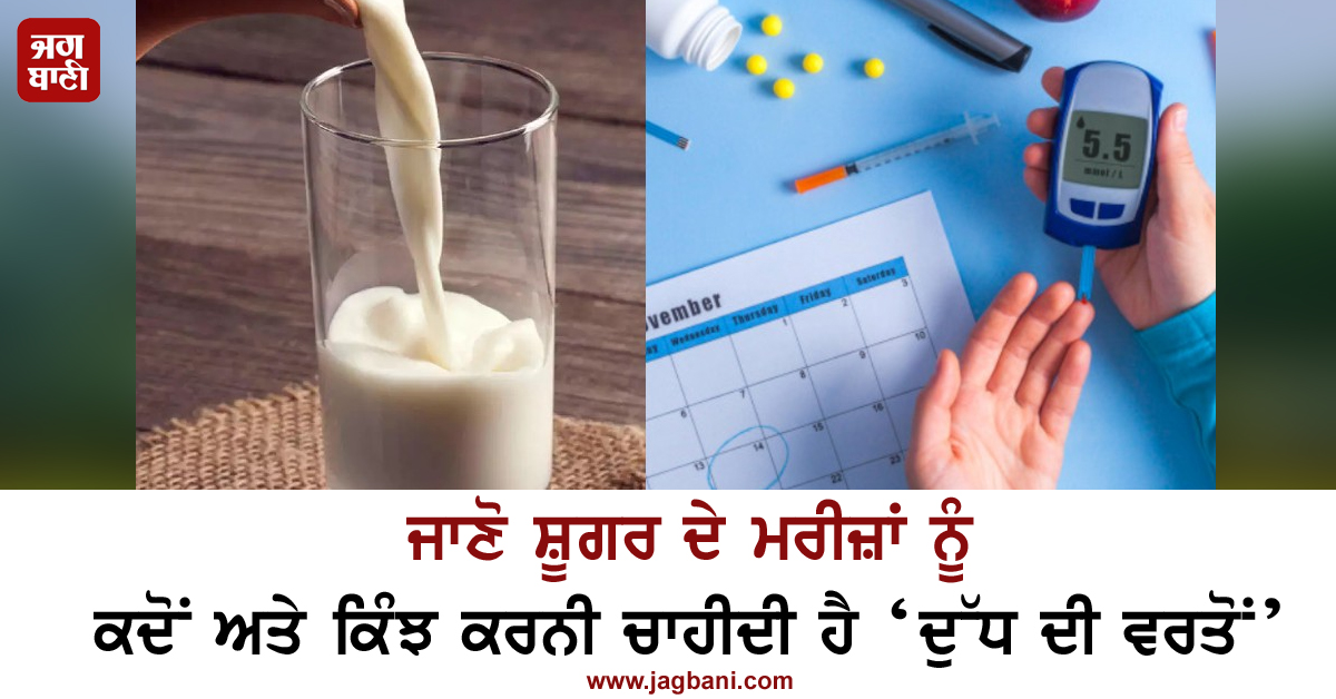 ਜਾਣੋ ਸ਼ੂਗਰ ਦੇ ਮਰੀਜ਼ਾਂ ਨੂੰ ਕਦੋਂ ਅਤੇ ਕਿੰਝ ਕਰਨੀ ਚਾਹੀਦੀ ਹੈ ‘ਦੁੱਧ ਦੀ ਵਰਤੋਂ’