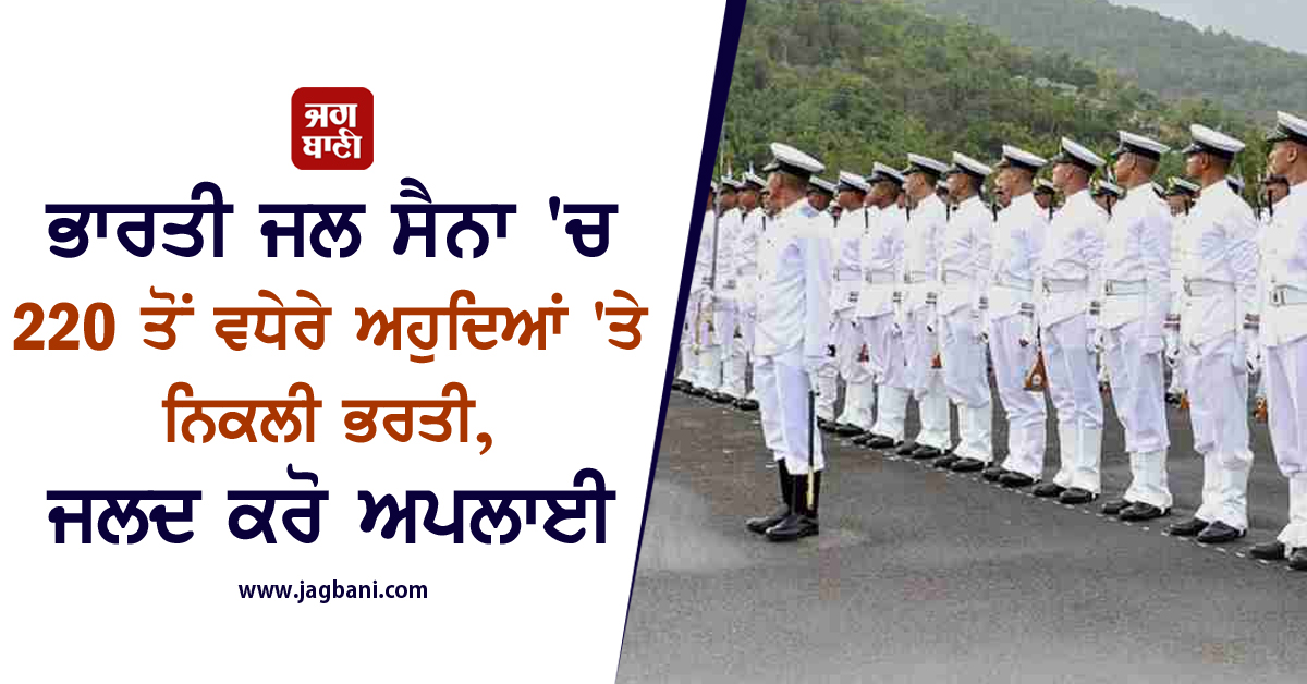 ਭਾਰਤੀ ਜਲ ਸੈਨਾ 'ਚ 220 ਤੋਂ ਵਧੇਰੇ ਅਹੁਦਿਆਂ 'ਤੇ ਨਿਕਲੀ ਭਰਤੀ, ਜਲਦ ਕਰੋ ਅਪਲਾਈ