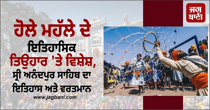 ਹੋਲੇ ਮਹੱਲੇ ਦੇ ਇਤਿਹਾਸਿਕ ਤਿਉਹਾਰ ''ਤੇ ਵਿਸ਼ੇਸ਼, ਸ੍ਰੀ ਅਨੰਦਪੁਰ ਸਾਹਿਬ ਦਾ ਇਤਿਹਾਸ ਅਤੇ ਵਰਤਮਾਨ