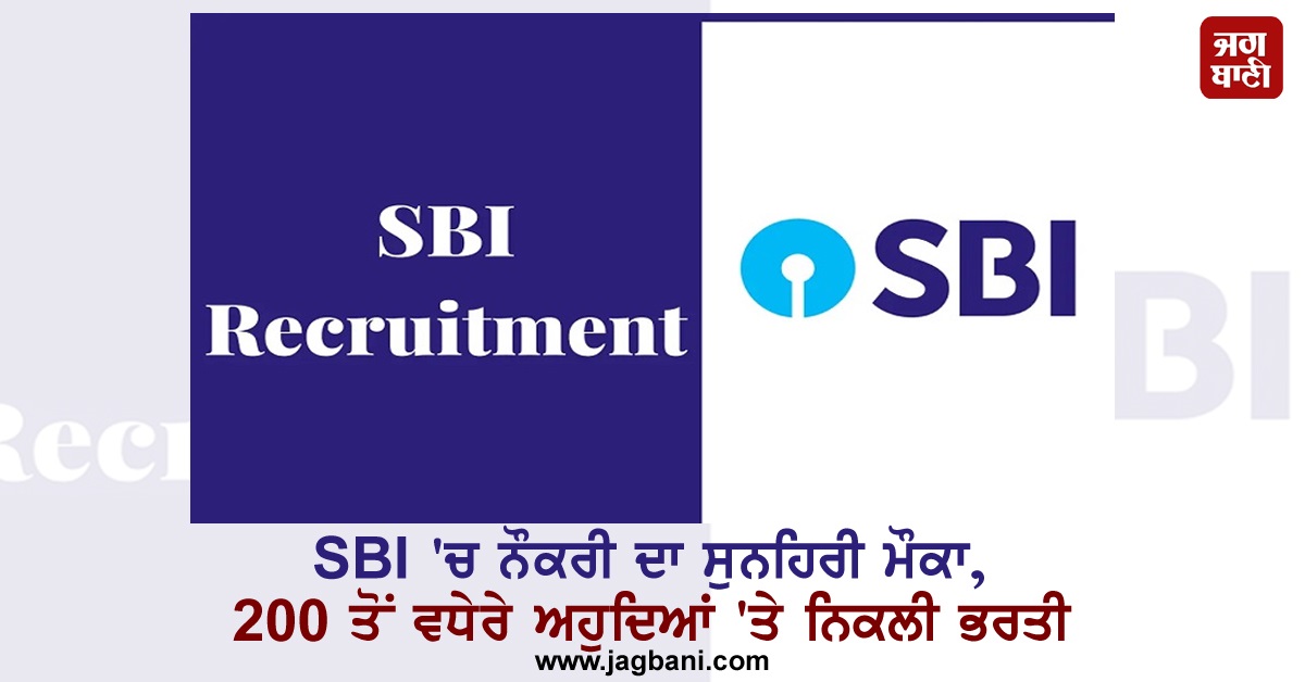 SBI 'ਚ ਨੌਕਰੀ ਦਾ ਸੁਨਹਿਰੀ ਮੌਕਾ, 200 ਤੋਂ ਵਧੇਰੇ ਅਹੁਦਿਆਂ 'ਤੇ ਨਿਕਲੀ ਭਰਤੀ