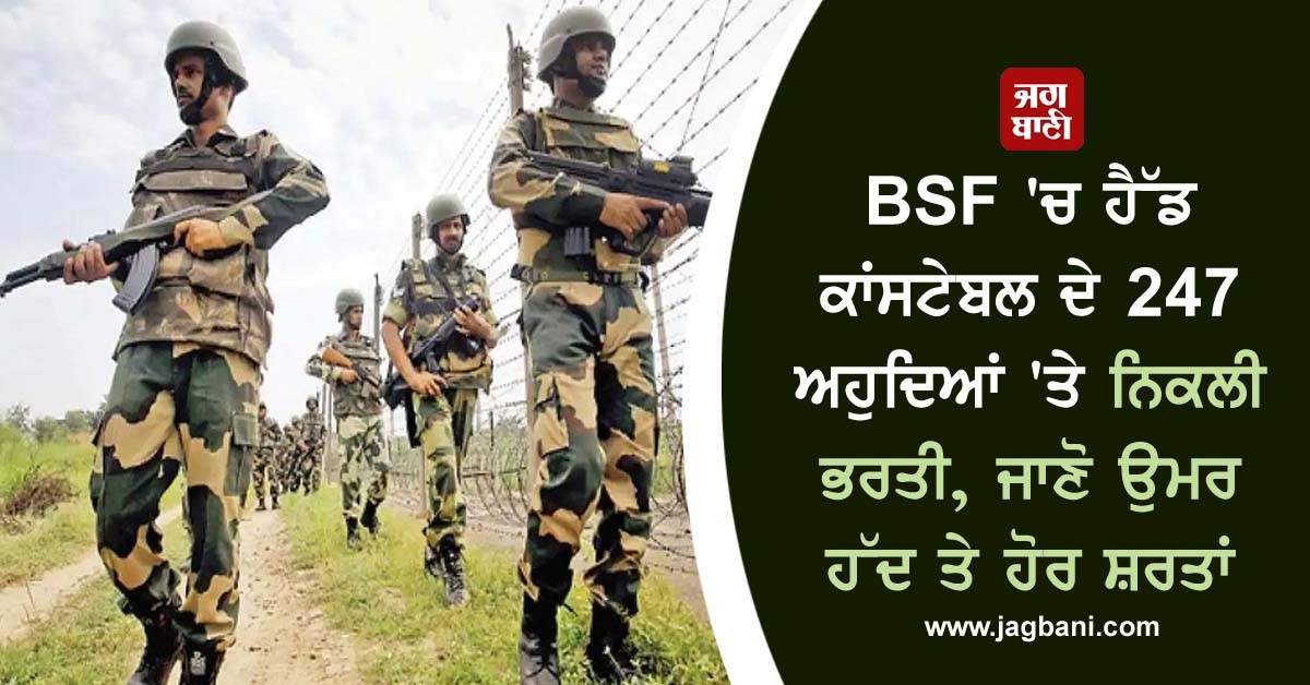 BSF 'ਚ ਹੈੱਡ ਕਾਂਸਟੇਬਲ ਦੇ 247 ਅਹੁਦਿਆਂ 'ਤੇ ਨਿਕਲੀ ਭਰਤੀ, ਜਾਣੋ ਉਮਰ ਹੱਦ ਤੇ ਹੋਰ ਸ਼ਰਤਾਂ