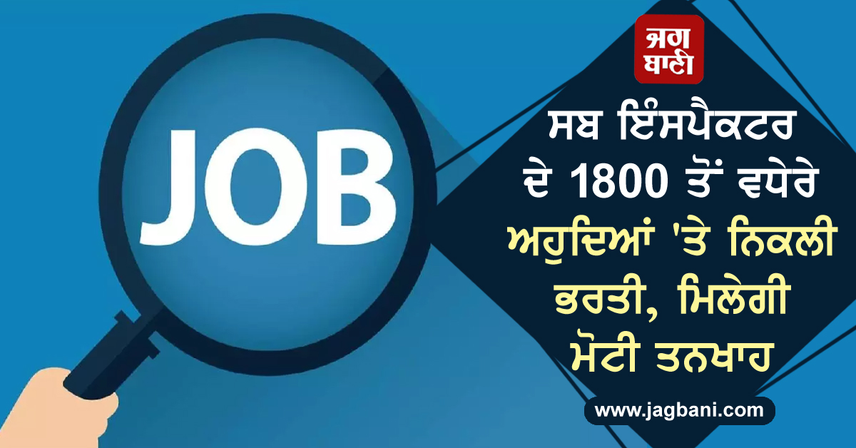 ਸਬ ਇੰਸਪੈਕਟਰ ਦੇ 1800 ਤੋਂ ਵਧੇਰੇ ਅਹੁਦਿਆਂ ''ਤੇ ਨਿਕਲੀ ਭਰਤੀ, ਮਿਲੇਗੀ ਮੋਟੀ ਤਨਖਾਹ
