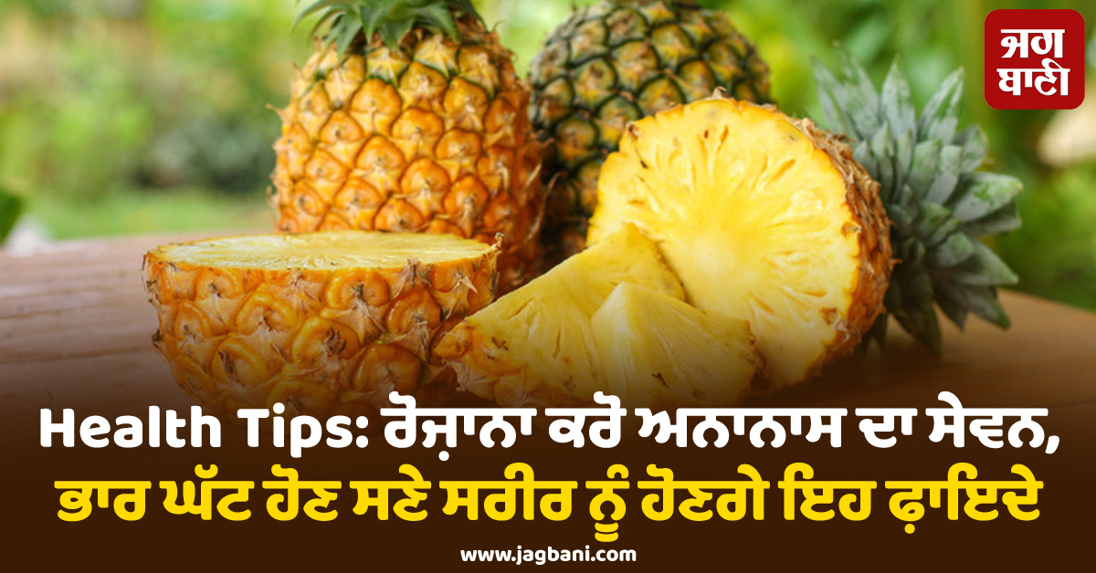 Health Tips: ਰੋਜ਼ਾਨਾ ਕਰੋ ਅਨਾਨਾਸ ਦਾ ਸੇਵਨ, ਭਾਰ ਘੱਟ ਹੋਣ ਸਣੇ ਸਰੀਰ ਨੂੰ ਹੋਣਗੇ ਇਹ ਫ਼ਾਇਦੇ