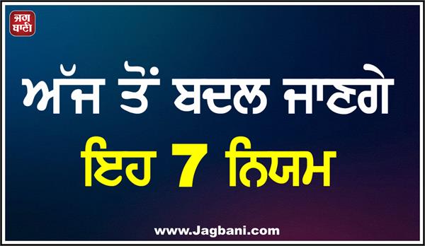 these 7 rules will change from today