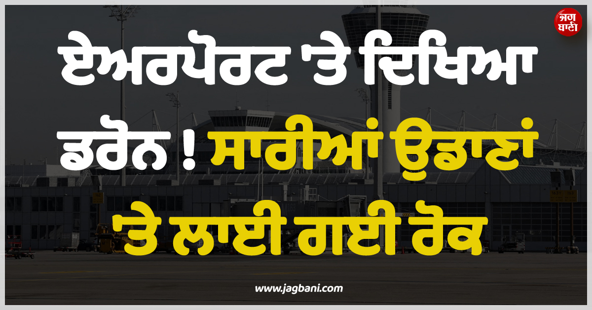 ਏਅਰਪੋਰਟ ''ਤੇ ਦਿਖਿਆ ਡਰੋਨ ! ਸਾਰੀਆਂ ਉਡਾਣਾਂ ''ਤੇ ਲਾਈ ਗਈ ਰੋਕ