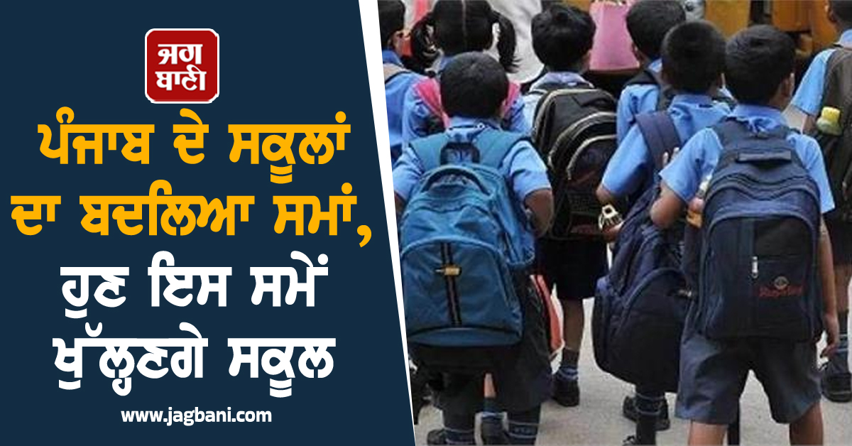 ਪੰਜਾਬ ਦੇ ਸਕੂਲਾਂ ਦਾ ਬਦਲਿਆ ਸਮਾਂ, ਹੁਣ ਇਸ ਸਮੇਂ ਖੁੱਲ੍ਹਣਗੇ ਸਕੂਲ