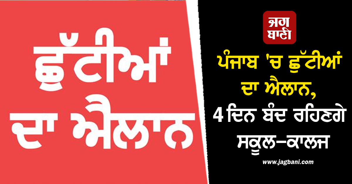 ਪੰਜਾਬ 'ਚ ਛੁੱਟੀਆਂ ਦਾ ਐਲਾਨ, 4 ਦਿਨ ਬੰਦ ਰਹਿਣਗੇ ਸਕੂਲ-ਕਾਲਜ