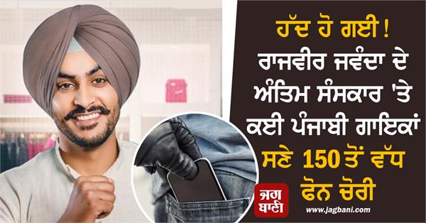 rajveer jawanda  s funeral 150 phones theft