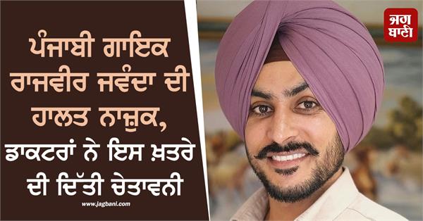 punjabi singer rajveer jawanda  s condition is critical