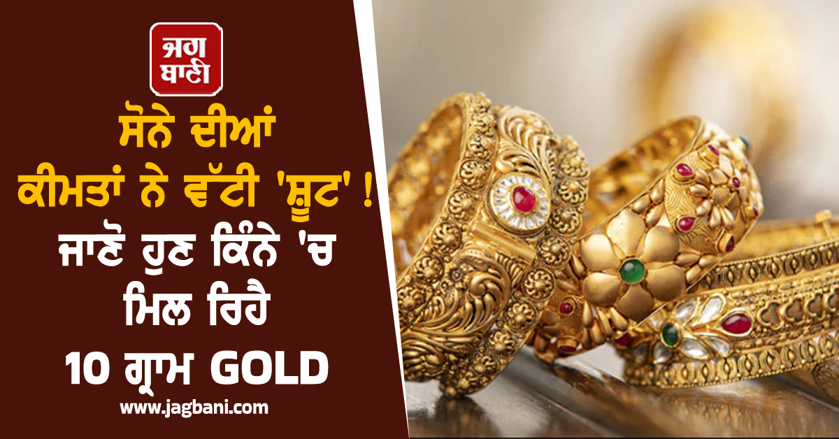 ਸੋਨੇ ਨੇ ਵੱਟੀ 'ਸ਼ੂਟ' ! ਇਕ ਹਫਤੇ 'ਚ 8 ਹਜ਼ਾਰ ਰੁਪਏ ਹੋਇਆ ਮਹਿੰਗਾ, ਜਾਣੋ ਹੁਣ ਕਿੰਨੇ 'ਚ ਮਿਲ ਰਿਹੈ 10 ਗ੍ਰਾਮ GOLD
