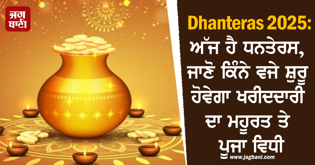 Dhanteras 2025: ਅੱਜ ਹੈ ਧਨਤੇਰਸ, ਜਾਣੋ ਕਿੰਨੇ ਵਜੇ ਸ਼ੁਰੂ ਹੋਵੇਗਾ ਖਰੀਦਦਾਰੀ ਦਾ ਮਹੂਰਤ ਤੇ ਪੂਜਾ ਵਿਧੀ