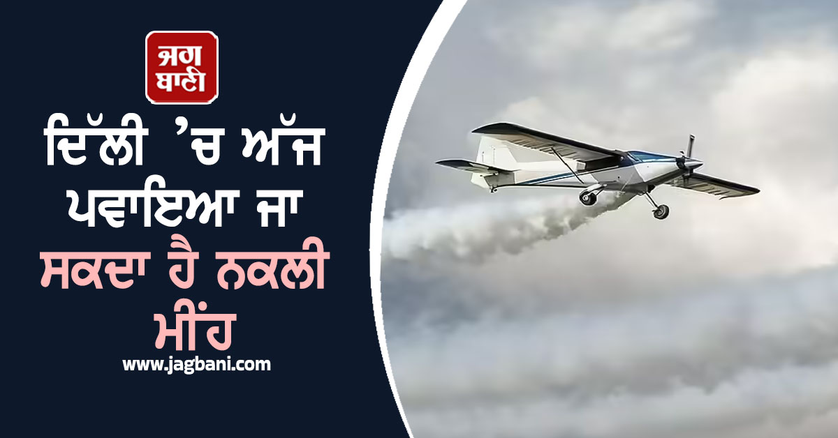 ਦਿੱਲੀ ’ਚ ਅੱਜ ਪਵਾਇਆ ਜਾ ਸਕਦਾ ਹੈ ਨਕਲੀ ਮੀਂਹ, ਹੋਵੇਗਾ ਪਹਿਲਾ ਟ੍ਰਾਇਲ