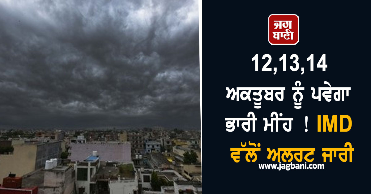 12,13,14 ਅਕਤੂਬਰ ਨੂੰ ਪਵੇਗਾ ਭਾਰੀ ਮੀਂਹ !  IMD ਵੱਲੋਂ ਅਲਰਟ ਜਾਰੀ