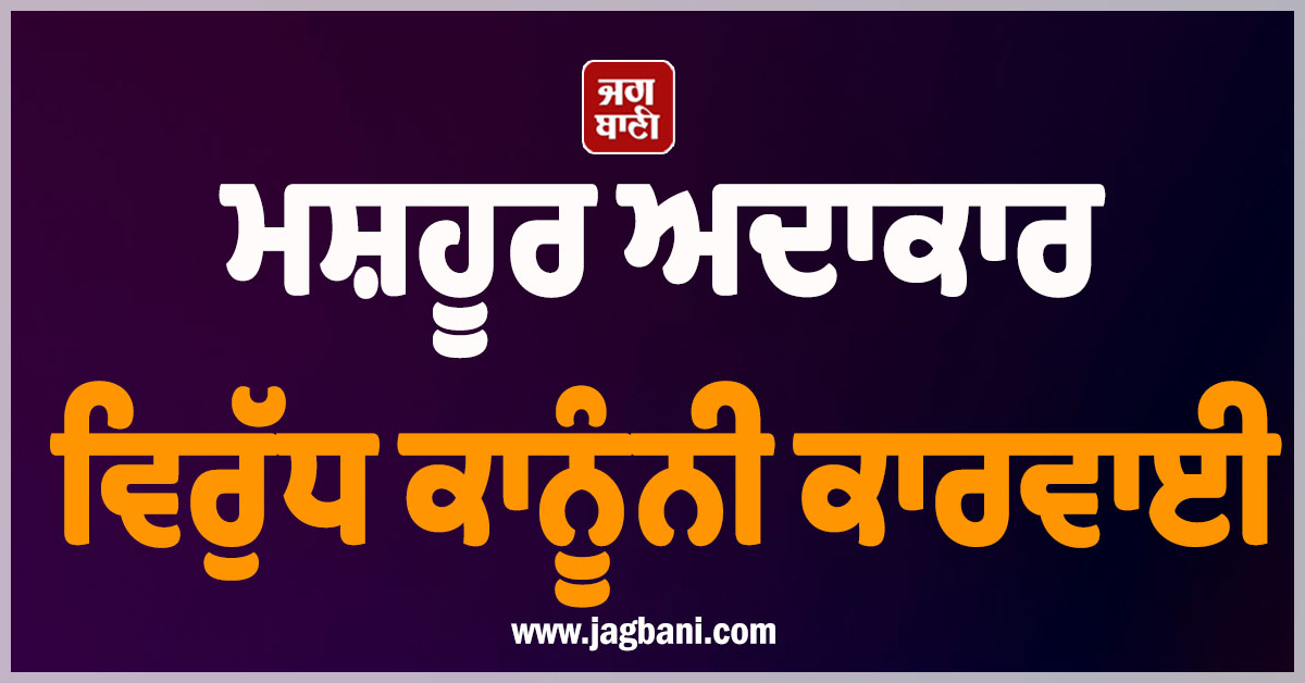 ਬਾਲੀਵੁੱਦ ਦੇ ਮਸ਼ਹੂਰ ਅਦਾਕਾਰ ਵਿਰੁੱਧ ਕਾਨੂੰਨੀ ਕਾਰਵਾਈ, ਪੁਲਸ ਨੇ ਲਿਆ ਵੱਡਾ ਐਕਸ਼ਨ