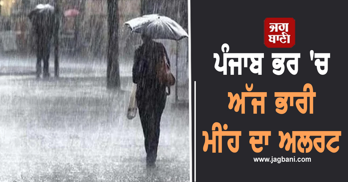 ਪੰਜਾਬ ਭਰ 'ਚ ਅੱਜ ਭਾਰੀ ਮੀਂਹ ਦਾ ਅਲਰਟ, ਇਨ੍ਹਾਂ 13 ਜ਼ਿਲ੍ਹਿਆਂ ਲਈ ਜਾਰੀ ਹੋਈ ਵੱਡੀ ਚਿਤਾਵਨੀ