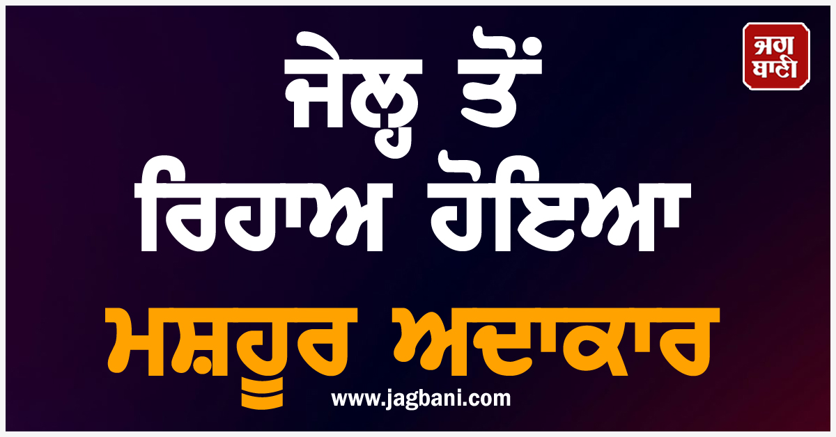 ਜੇਲ੍ਹ ਤੋਂ ਰਿਹਾਅ ਹੋਇਆ ਮਸ਼ਹੂਰ ਅਦਾਕਾਰ,ਜਾਣੋ ਕਿਸ ਮਾਮਲੇ 'ਚ ਹੋਇਆ ਸੀ ਗ੍ਰਿਫਤਾਰ