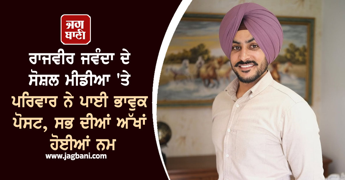 ਰਾਜਵੀਰ ਜਵੰਦਾ ਦੇ ਸੋਸ਼ਲ ਮੀਡੀਆ ''ਤੇ ਪਰਿਵਾਰ ਨੇ ਪਾਈ ਭਾਵੁਕ ਪੋਸਟ, ਸਭ ਦੀਆਂ ਅੱਖਾਂ ਹੋਈਆਂ ਨਮ