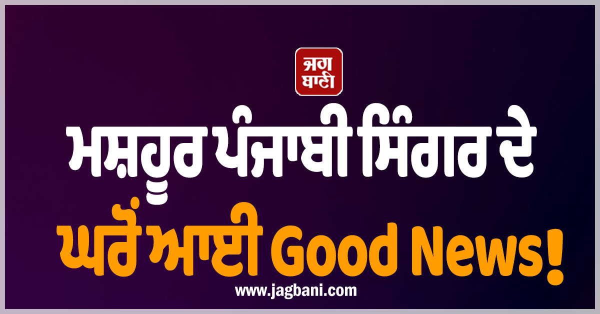 ਮਸ਼ਹੂਰ ਪੰਜਾਬੀ ਸਿੰਗਰ ਦੇ ਘਰੋਂ ਆਈ Good News ! ਗੂੰਜਣ ਲੱਗੀਆਂ ਕਿਲਕਾਰੀਆਂ