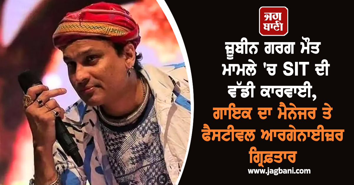 ਜ਼ੂਬੀਨ ਗਰਗ ਮੌਤ ਮਾਮਲੇ 'ਚ SIT ਦੀ ਵੱਡੀ ਕਾਰਵਾਈ, ਗਾਇਕ ਦਾ ਮੈਨੇਜਰ ਤੇ ਫੈਸਟੀਵਲ ਆਰਗੇਨਾਈਜ਼ਰ ਗ੍ਰਿਫ਼ਤਾਰ