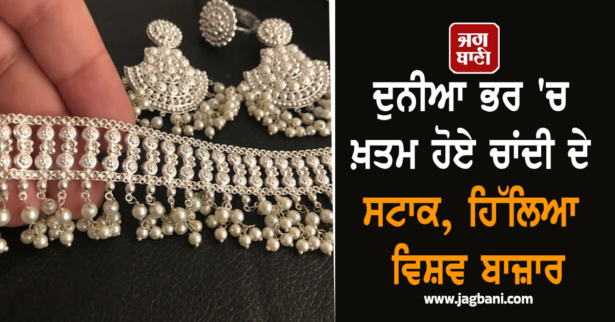 ਦੁਨੀਆ ਭਰ 'ਚ ਖ਼ਤਮ ਹੋਏ ਚਾਂਦੀ ਦੇ ਸਟਾਕ, ਹਿੱਲਿਆ ਵਿਸ਼ਵ ਬਾਜ਼ਾਰ