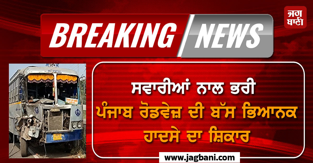 Big Breaking: ਸਵਾਰੀਆਂ ਨਾਲ ਭਰੀ ਪੰਜਾਬ ਰੋਡਵੇਜ਼ ਦੀ ਬੱਸ ਭਿਆਨਕ ਹਾਦਸੇ ਦਾ ਸ਼ਿਕਾਰ