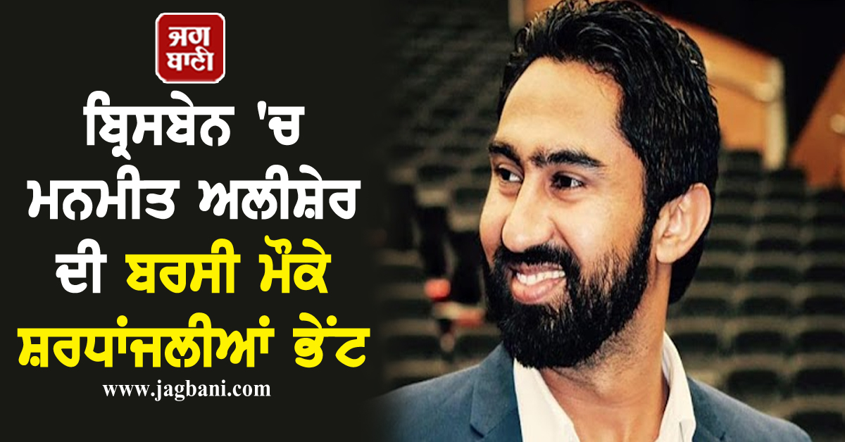 ਬ੍ਰਿਸਬੇਨ ''ਚ ਮਨਮੀਤ ਅਲੀਸ਼ੇਰ ਦੀ ਬਰਸੀ ਮੌਕੇ ਸ਼ਰਧਾਂਜਲੀਆਂ ਭੇਂਟ