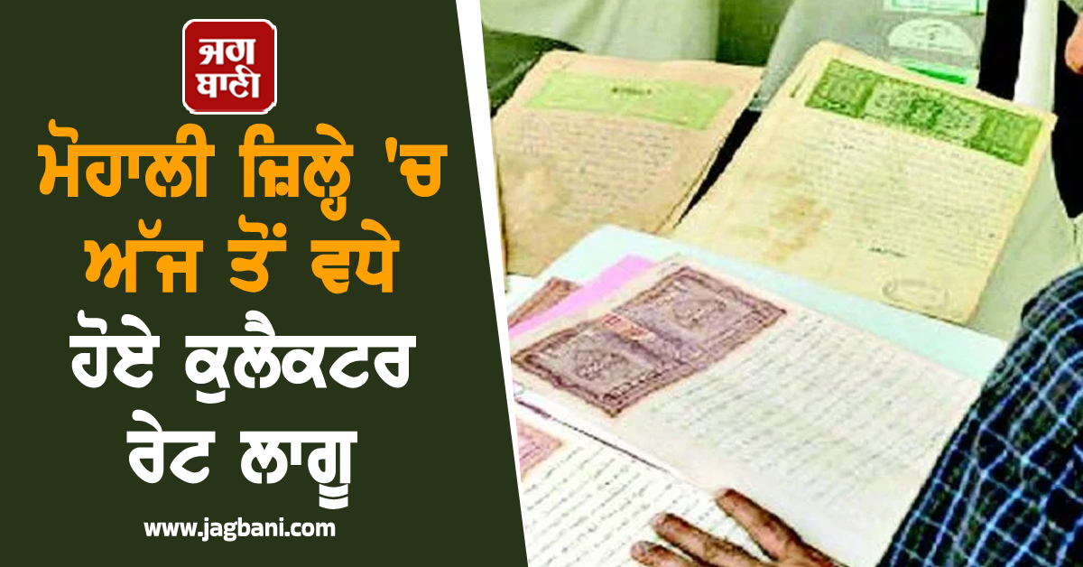 ਮੋਹਾਲੀ ਜ਼ਿਲ੍ਹੇ 'ਚ ਅੱਜ ਤੋਂ ਵਧੇ ਹੋਏ ਕੁਲੈਕਟਰ ਰੇਟ ਲਾਗੂ, ਜਾਣੋ ਕਿੰਨਾ ਕੀਤਾ ਗਿਆ ਵਾਧਾ