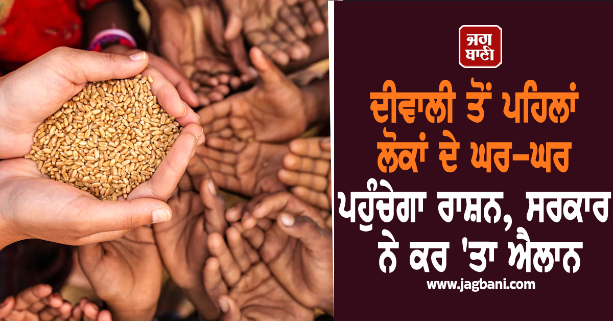ਦੀਵਾਲੀ ਤੋਂ ਪਹਿਲਾਂ ਲੋਕਾਂ ਦੇ ਘਰ-ਘਰ ਪਹੁੰਚੇਗਾ ਰਾਸ਼ਨ, ਸਰਕਾਰ ਨੇ ਕਰ ''ਤਾ ਐਲਾਨ