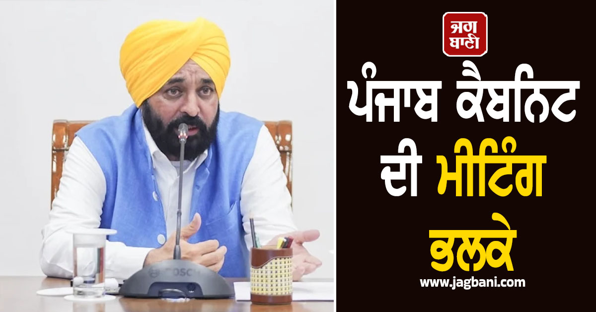 ਪੰਜਾਬ ਕੈਬਨਿਟ ਦੀ ਮੀਟਿੰਗ ਭਲਕੇ, ਮਾਨ ਸਰਕਾਰ ਵਲੋਂ ਲਿਆ ਜਾ ਸਕਦੈ ਵੱਡਾ ਫ਼ੈਸਲਾ