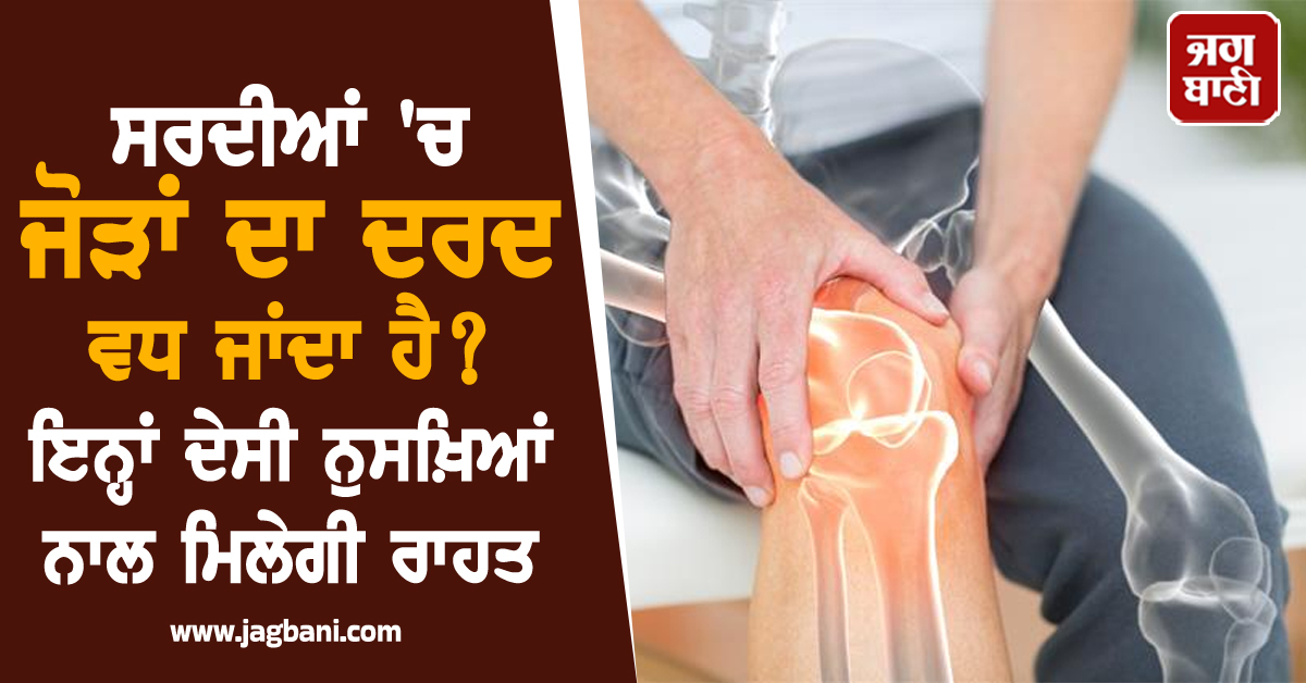 ਸਰਦੀਆਂ ''ਚ ਵਧ ਜਾਂਦਾ ਹੈ ਜੋੜਾਂ ਦਾ ਦਰਦ? ਇਨ੍ਹਾਂ ਦੇਸੀ ਨੁਸਖ਼ਿਆਂ ਨਾਲ ਮਿਲੇਗੀ ਰਾਹਤ