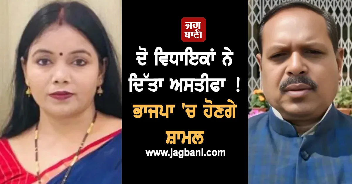 ਵੱਡੀ ਖਬਰ : ਦੋ ਵਿਧਾਇਕਾਂ ਨੇ ਦਿੱਤਾ ਅਸਤੀਫਾ ! ਭਾਜਪਾ 'ਚ ਹੋਣਗੇ ਸ਼ਾਮਲ