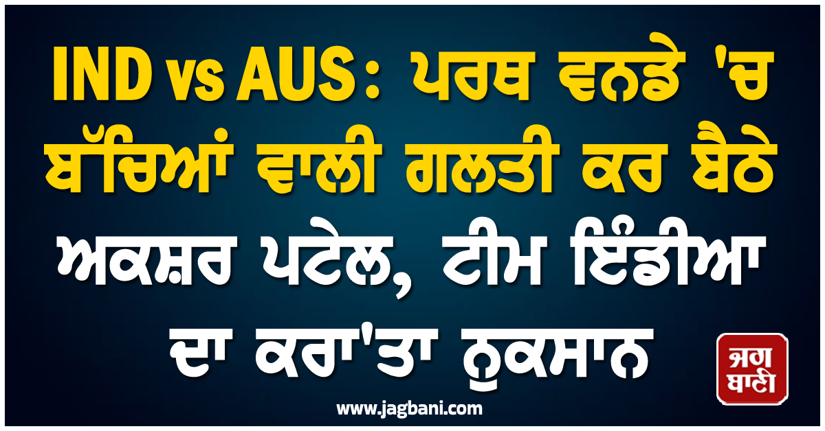 IND vs AUS: ਪਰਥ ਵਨਡੇ ''ਚ ਬੱਚਿਆਂ ਵਾਲੀ ਗਲਤੀ ਕਰ ਬੈਠੇ ਅਕਸ਼ਰ ਪਟੇਲ, ਟੀਮ ਇੰਡੀਆ ਦਾ ਕਰਾ''ਤਾ ਨੁਕਸਾਨ