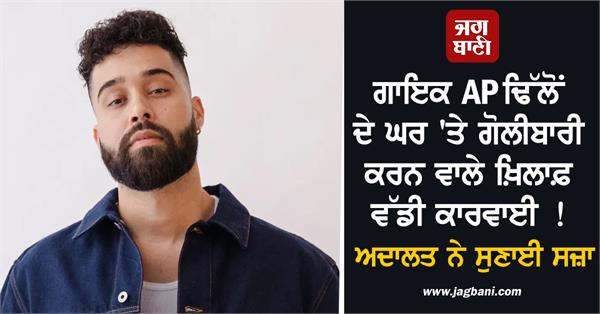 court sentences man who opened fire at singer ap dhillon s house
