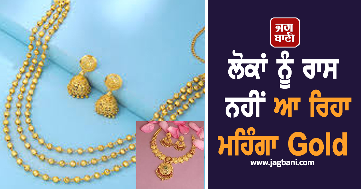 ਲੋਕਾਂ ਨੂੰ ਰਾਸ ਨਹੀਂ ਆ ਰਿਹਾ ਮਹਿੰਗਾ Gold, ਗਾਹਕਾਂ ਦਾ ਬਦਲਿਆ ਮਿਜ਼ਾਜ