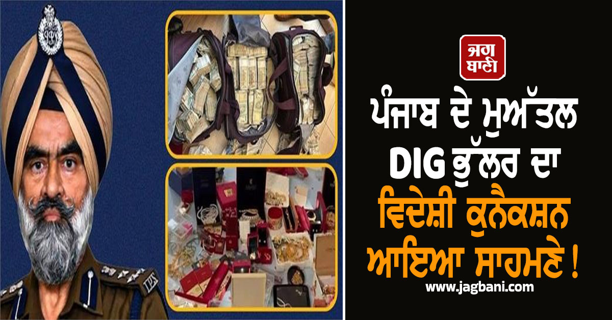 ਪੰਜਾਬ ਦੇ ਮੁਅੱਤਲ DIG ਭੁੱਲਰ ਦਾ ਵਿਦੇਸ਼ੀ ਕੁਨੈਕਸ਼ਨ ਆਇਆ ਸਾਹਮਣੇ! ਜਾਇਦਾਦਾਂ ਬਾਰੇ CBI ਦੇ ਵੱਡੇ ਖ਼ੁਲਾਸੇ