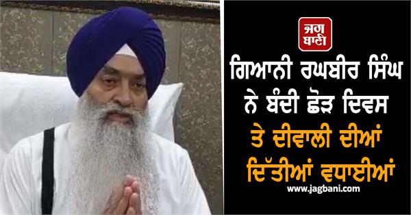giani raghbir singh extends greetings on bandi chhor diwas and diwali