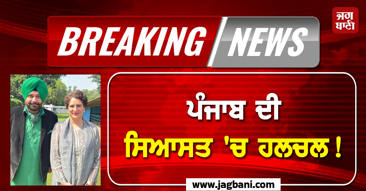 ਪੰਜਾਬ ਦੀ ਸਿਆਸਤ ''ਚ ਹਲਚਲ! ਨਵਜੋਤ ਸਿੰਘ ਸਿੱਧੂ ਤੇ ਪ੍ਰਿਯੰਕਾ ਗਾਂਧੀ ਵਿਚਾਲੇ ਹੋਈ ਮੀਟਿੰਗ