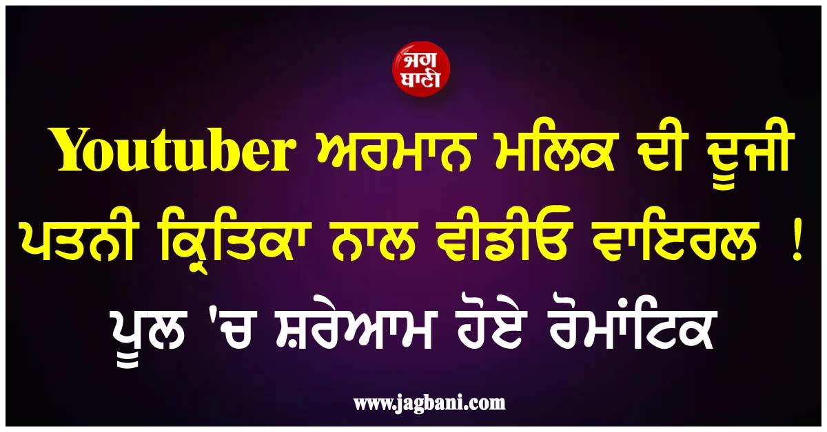 Youtuber ਅਰਮਾਨ ਮਲਿਕ ਦੀ ਦੂਜੀ ਪਤਨੀ ਕ੍ਰਿਤਿਕਾ ਨਾਲ ਵੀਡੀਓ ਵਾਇਰਲ ! ਪੂਲ 'ਚ ਸ਼ਰੇਆਮ ਹੋਏ ਰੋਮਾਂਟਿਕ