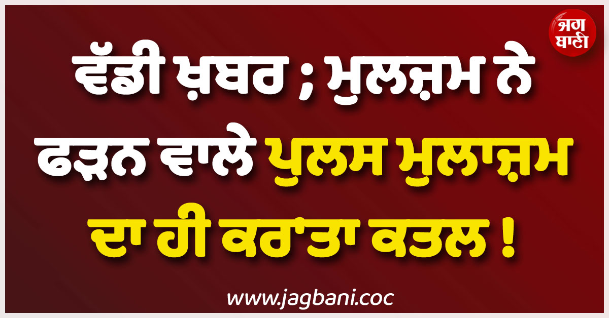 ਵੱਡੀ ਖ਼ਬਰ ; ਮੁਲਜ਼ਮ ਨੇ ਫੜਨ ਵਾਲੇ ਪੁਲਸ ਮੁਲਾਜ਼ਮ ਦਾ ਹੀ ਕਰ''ਤਾ ਕਤਲ ! ਦਿੱਤੀ ਦਰਦਨਾਕ ਮੌਤ