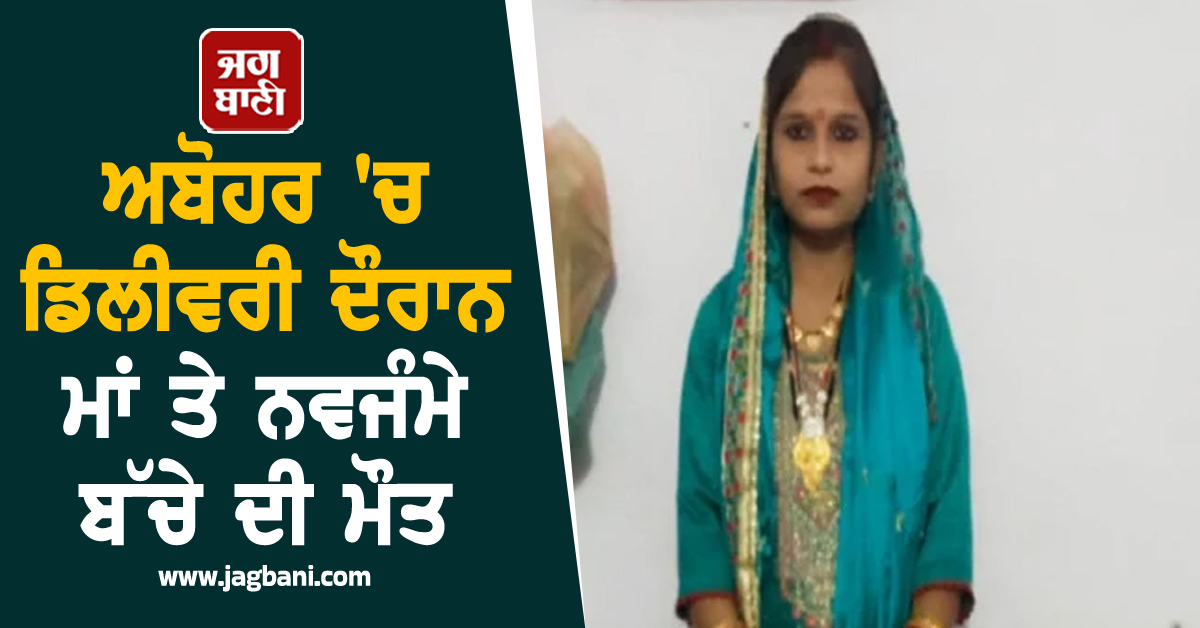 ਅਬੋਹਰ 'ਚ ਡਿਲੀਵਰੀ ਦੌਰਾਨ ਮਾਂ ਤੇ ਨਵਜੰਮੇ ਬੱਚੇ ਦੀ ਮੌਤ, ਰੋਂਦਾ ਨਹੀਂ ਦੇਖਿਆ ਜਾਂਦਾ ਪਤੀ