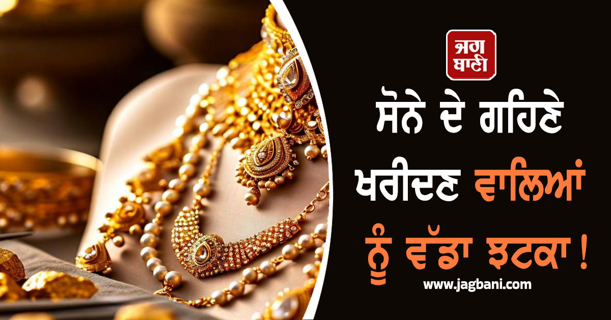ਧਨਤੇਰਸ ''ਤੇ ਸੋਨੇ ਦੇ ਗਹਿਣੇ ਖਰੀਦਣ ਵਾਲਿਆਂ ਨੂੰ ਵੱਡਾ ਝਟਕਾ, ਜਾਣੋ ਅੱਜ ਦਾ ਨਵਾਂ ਰੇਟ